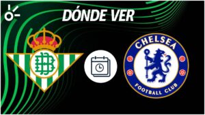 Real Betis vs Chelsea, en vivo: Horario y dónde ver la final de la Conference League 2025