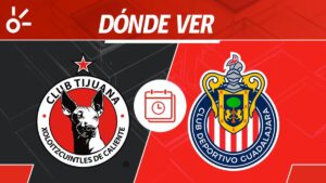 Tijuana vs Chivas, en vivo: horario y dónde ver la jornada 6 de Liga MX Apertura 2025