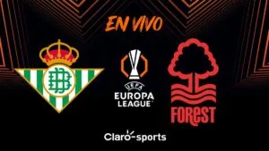 Real Betis vs Nottingham Forest, transmisión en vivo de la jornada 1 de la UEFA Europa League 2025