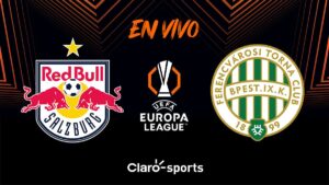RB Salzburg vs Ferencvaros, en vivo: transmisión partido UEFA Europa League 2025 en directo
