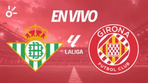 Real Betis vs Girona, en vivo LaLiga 2025: resultado y goles de la jornada 13