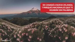 Los 7 parques nacionales más impactantes del mundo, según Civitatis